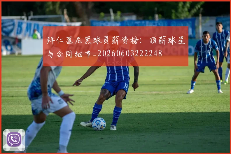 拜仁慕尼黑球员薪资榜：顶薪球星与合同细节_20260603222248